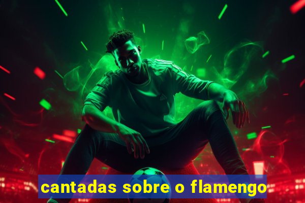 cantadas sobre o flamengo